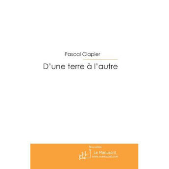 Couverture du livre « D'UNE TERRE A L'AUTRE » de Pascal Clapier aux éditions Le Manuscrit