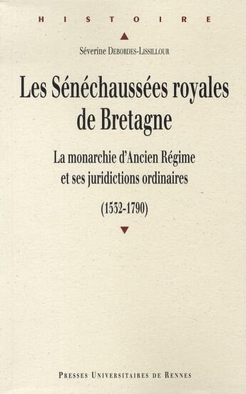 Couverture du livre « Les sénéchaussées royales de bretagne, la monarchie d'ancien régime et ses juridictions ordinaires, 1532-1790 » de Pur aux éditions Pu De Rennes