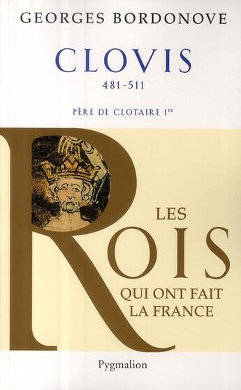 Couverture du livre « Clovis 481-511 ; père de Clotaire Ier » de Georges Bordonove aux éditions Pygmalion