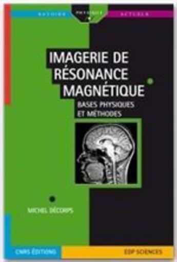 Couverture du livre « Imagerie de résonance magnétique ; bases physiques et méthodes » de Michel Decorps aux éditions Edp Sciences