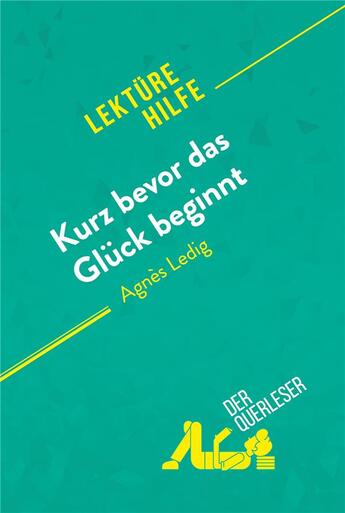 Couverture du livre « Kurz bevor das Glück beginnt von Agnès Ledig (Lektürehilfe) : Detaillierte Zusammenfassung, Personenanalyse und Interpretation » de Lucile Lhoste aux éditions Derquerleser.de