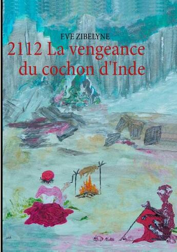 Couverture du livre « 2112 ; la vengeance du cochon d'Inde » de Eve Zibelyne aux éditions Books On Demand