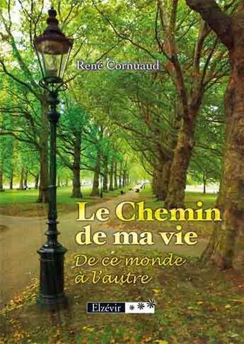 Couverture du livre « Le chemin de ma vie ; de ce monde à l'autre » de Rene Cornuaud aux éditions Elzevir