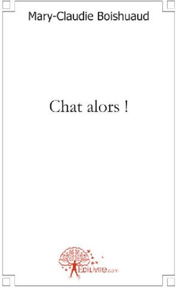 Couverture du livre « Chat alors ! » de Mary-Claudie Boishua aux éditions Edilivre