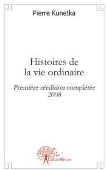 Couverture du livre « Histoires de la vie ordinaire » de Pierre Kunetka aux éditions Edilivre