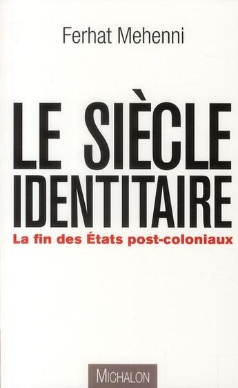 Couverture du livre « Le siècle identitaire ; la fin des Etats post-coloniaux » de Ferhat Mehenni aux éditions Michalon