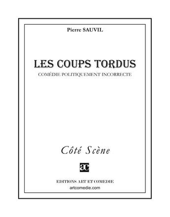 Couverture du livre « Les coups tordus ; comédie politiquement incorrecte » de Pierre Sauvil aux éditions Art Et Comedie