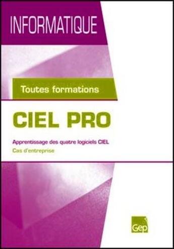 Couverture du livre « CIEL PRO ; informatique ; toutes formations ; apprentissage des quatre logiciels CIEL ; cas d'entreprise » de Jean-Claude Monnot aux éditions Gep