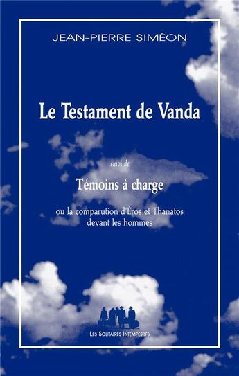 Couverture du livre « Le testament de Vanda ; témoins à charge ou la comparution d'Eros et Thanatos devant les hommes » de Jean-Pierre Siméon aux éditions Solitaires Intempestifs