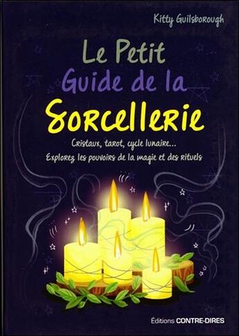 Couverture du livre « Le petit guide de la sorcellerie ; cristaux, tarot, cycle lunaire... Explorez les pouvoirs de la magie et des rituels » de Kitty Guilsborough aux éditions Contre-dires