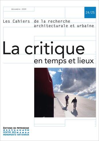 Couverture du livre « LES CAHIERS DE LA RECHERCHE ARCHITECTURALE ET URBAINE n.24/25 : la critique en temps et lieux » de Les Cahiers De La Recherche Architecturale Et Urbaine aux éditions Editions Du Patrimoine