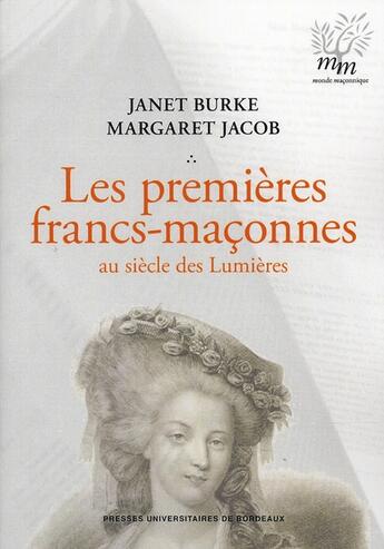 Couverture du livre « Les premières francs-maçonnes au siècle des Lumières » de Janet Burke et Margaret Jacob aux éditions Pu De Bordeaux