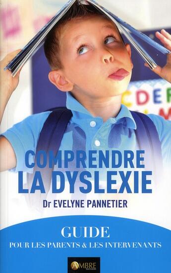 Couverture du livre « Comprendre la dyslexie ; guide pour les parents et les intervenants » de Evelyne Pannetier aux éditions Ambre