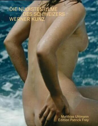 Couverture du livre « Die Nudistenfilme des Schweizers Werner Kunz » de Matthias Uhlmann aux éditions Patrick Frey