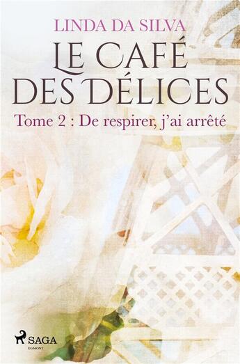 Couverture du livre « Le Café des Délices - tome 2 - De respirer, j'ai arrêté » de Linda Da Silva aux éditions Saga France