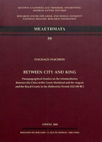 Couverture du livre « Between city and king ; prosopographical studies on the intermediaries between the cities of the greek mainland and the aegean and the royal courts in the hellenistic period (322-190 BC) » de Paschidis Paschidis aux éditions National Hellenic Research Foundation