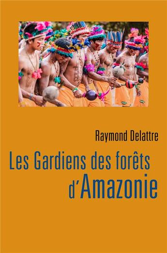 Couverture du livre « Les gardiens des forêts d'Amazonie » de Delattre Raymond aux éditions Librinova