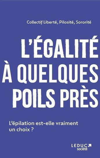 Couverture du livre « L'egalite a quelques poils pres - l'epilation feminine ne doit plus etre une injonction » de P Collectif Liberte aux éditions Leduc Societe