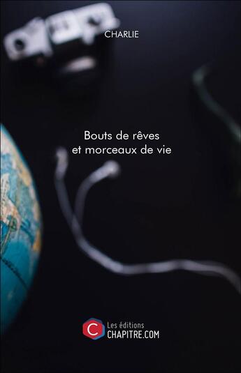 Couverture du livre « Bouts de rêves et morceaux de vie » de Charlie aux éditions Chapitre.com