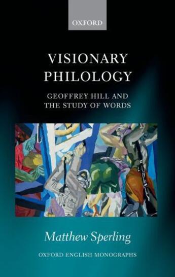 Couverture du livre « Visionary Philology: Geoffrey Hill and the Study of Words » de Sperling Matthew aux éditions Oup Oxford