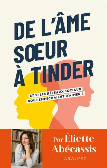 Couverture du livre « De l'âme soeur à Tinder : et si les réseaux sociaux nous empêchaient d'aimer ? » de Eliette Abecassis aux éditions Larousse