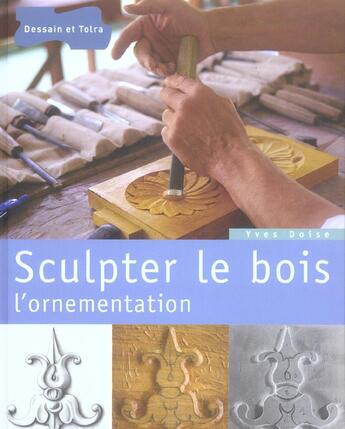 Couverture du livre « Sculpter Le Bois, L'Ornementation » de Yves Doise aux éditions Dessain Et Tolra