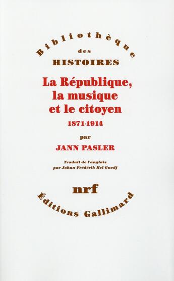 Couverture du livre « La République, la musique et le citoyen, 1871-1914 » de Jann Pasler aux éditions Gallimard