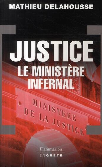 Couverture du livre « Justice ; le ministère infernal » de Mathieu Delahousse aux éditions Flammarion