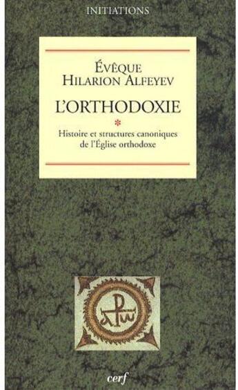 Couverture du livre « L'orthodoxie ; histoire et structures canoniques de l'Église orthodoxe » de Alfeyev Hilario aux éditions Cerf