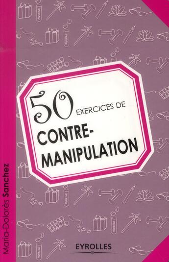 Couverture du livre « 50 exercices de contre-manipulation » de Maria-Dolores Sanchez aux éditions Eyrolles
