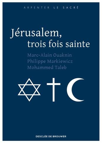 Couverture du livre « Jérusalem, trois fois sainte » de Marc-Alain Ouaknin et Mohammed Taleb et Philippe Markiewicz aux éditions Desclee De Brouwer