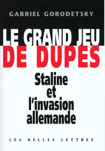 Couverture du livre « Le Grand Jeu de dupes : Staline et l'invasion allemande » de Gabriel Gorodetsky aux éditions Belles Lettres