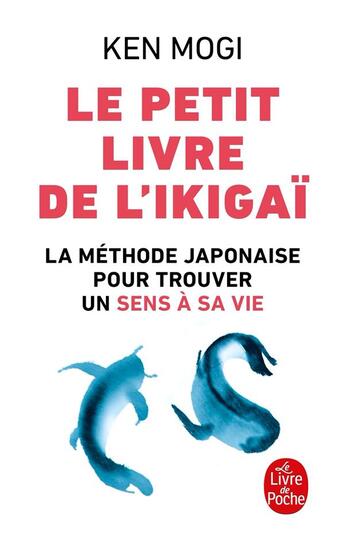 Couverture du livre « Le petit livre de l'ikigai ; la méthode japonaise pour retrouver un sens à sa vie » de Ken Mogi aux éditions Le Livre De Poche