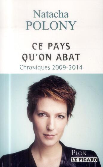 Couverture du livre « Ce pays qu'on abat ; chroniques 2009 - 2014 » de Natacha Polony aux éditions Plon