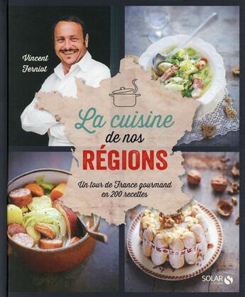 Couverture du livre « La cuisine de nos régions » de Vincent Ferniot et Sylvie Girard-Lagorce aux éditions Solar