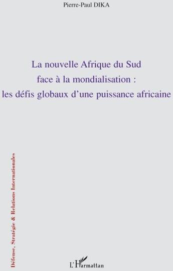 Couverture du livre « La nouvelle Afrique du Sud face à la mondialisation : les défis d'une puissance africaine » de Pierre-Paul Dika aux éditions L'harmattan