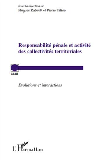 Couverture du livre « Responsabilité pénale et activité des collectivités territoriales ; évolutions et interactions » de Hugues Rabault et Pierre Tifine aux éditions L'harmattan