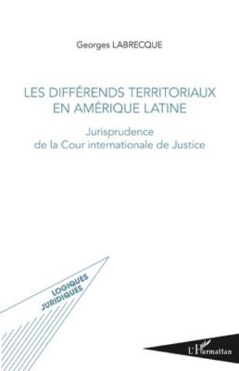 Couverture du livre « Différends territoriaux en Amérique latine ; jurisprudence de la Cour internationale de justice » de Georges Labrecque aux éditions L'harmattan