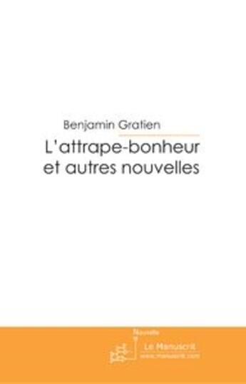 Couverture du livre « L'attrape bonheur et autres nouvelles » de Benjamin Gratien aux éditions Le Manuscrit