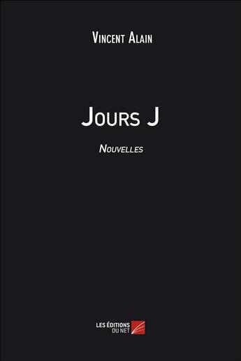 Couverture du livre « Jours J » de Alain Vincent aux éditions Editions Du Net