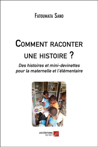 Couverture du livre « Comment raconter une histoire ? des histoires et mini-devinettes pour la maternelle et l'élémentaire » de Fatoumata Sano aux éditions Editions Du Net