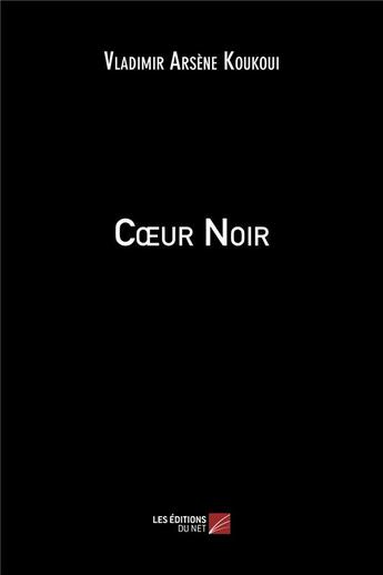 Couverture du livre « Coeur noir » de Vladimir Arsene Koukoui aux éditions Editions Du Net