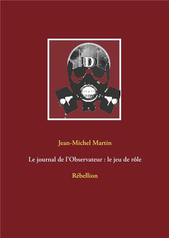 Couverture du livre « Le journal de l'observateur : le jeu de rôle ; rébellion V1.0 » de Jean Michel Martin aux éditions Books On Demand