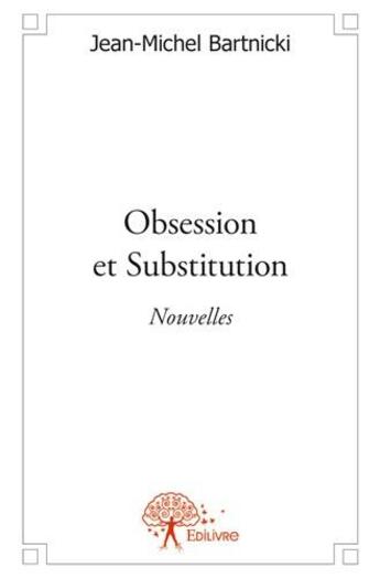 Couverture du livre « Obsession et substitution » de Jean-Michel Bartnicki aux éditions Edilivre