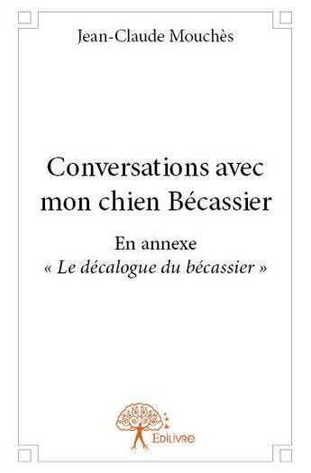 Couverture du livre « Conversations avec mon chien bécassier » de Jean-Claude Mouches aux éditions Edilivre