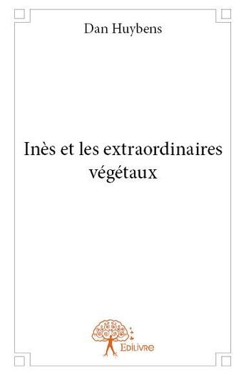 Couverture du livre « Inès et les extraordinaires végétaux » de Dan Huybens aux éditions Edilivre