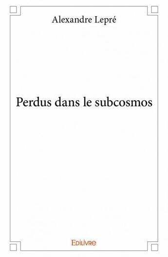 Couverture du livre « Perdus dans le subcosmos » de Alexandre Lepre aux éditions Edilivre