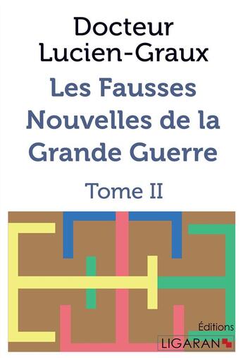 Couverture du livre « Les fausses nouvelles de la Grande Guerre ; Tome II » de Docteur Lucien-Graux aux éditions Ligaran