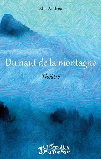 Couverture du livre « Du haut de la montagne » de Andrea Elis aux éditions L'harmattan