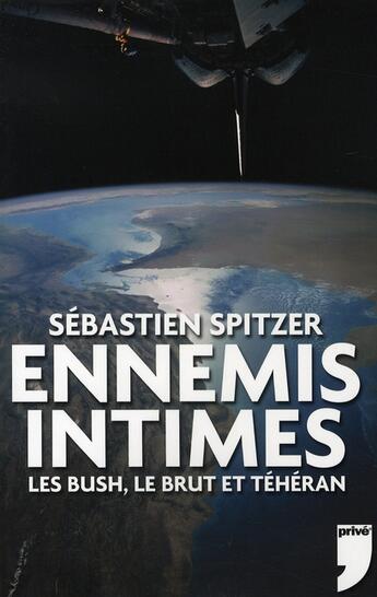 Couverture du livre « Ennemis intimes ; les bush, le brut et téhéran » de Sebastien Spitzer aux éditions Prive